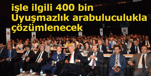 İşle ilgili 400 bin uyuşmazlık arabuluculukla çözümlenecek İşle ilgili 400 bin uyuşmazlık arabuluculukla çözümlenecek