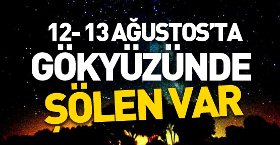 12 - 13 Ağustos'ta gökyüzünde şölen var