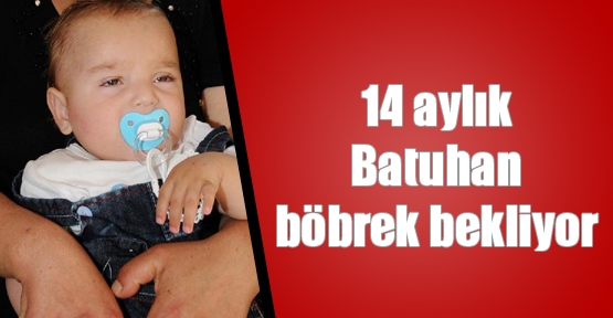 14 aylık Batuhan böbrek bekliyor