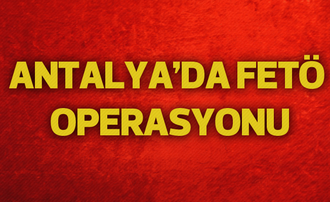 Antalya'da FETÖ/PDY operasyonu: 18 gözaltı