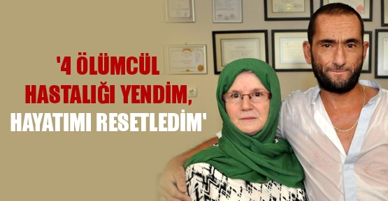 '4 Ölümcül Hastalığı Yendim, Hayatımı Resetledim'