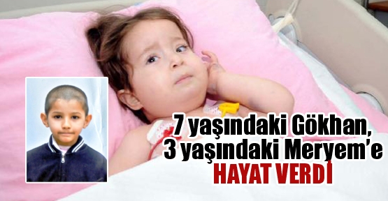 7 yaşındaki Gökhan, 3 yaşındaki Meryem’e HAYAT VERDİ