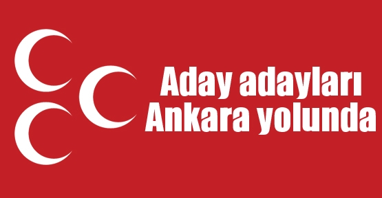 Aday adayları Ankara yolunda