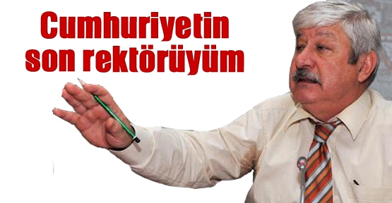 Akaydın: Cumhuriyetin son rektörüyüm