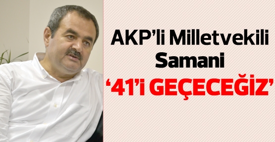 AKP'li Samani: '41'i Geçeceğiz'