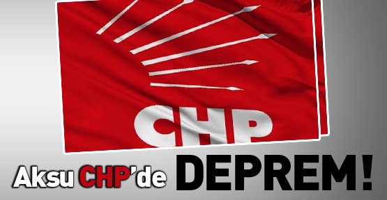 Aksu CHP’de deprem!