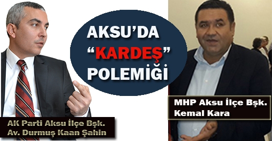 AKSU’DA ‘KARDEŞ’ POLEMİĞİ