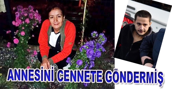 Annesini 'cennete göndermiş'