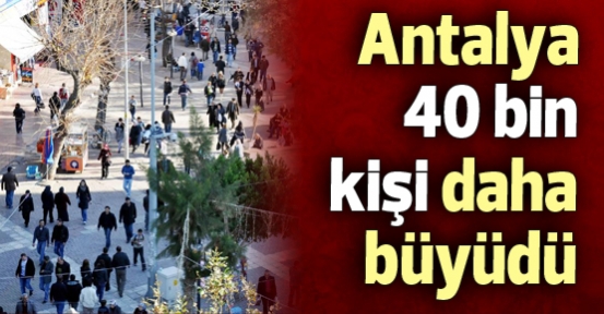 Antalya 40 bin kişi daha büyüdü