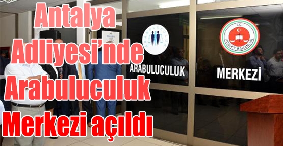 Antalya Adliyesi'nde Arabuluculuk Merkezi açıldı