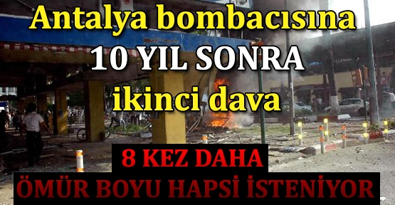 Antalya bombacısına 10 yıl sonra ikinci dava