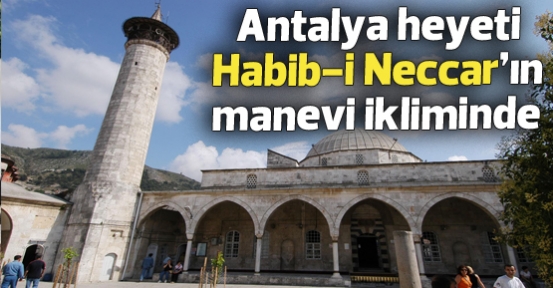 Antalya heyeti Habib-i Neccar’ın manevi ikliminde