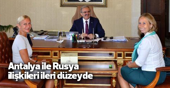  Antalya ile Rusya ilişkileri ileri düzeyde