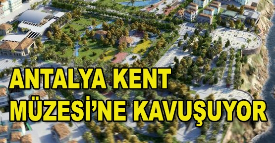 Antalya, Kent Müzesi'ne kavuşuyor