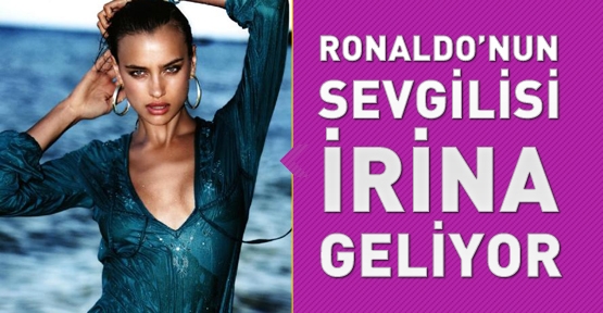 Ronaldo'nun sevgilisi İrina geliyor