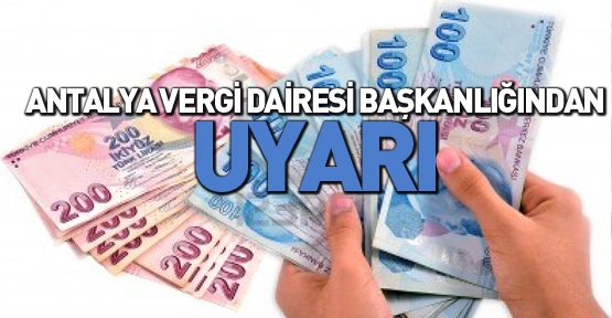 Antalya Vergi Dairesi Başkanlığından uyarı