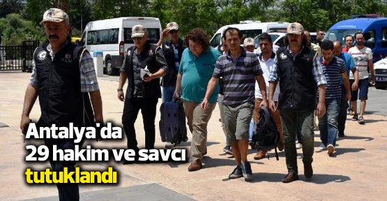 Antalya'da 29 hakim ve savcı tutuklandı
