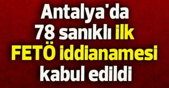 Antalya'da 78 sanıklı ilk FETÖ iddianamesi kabul edildi
