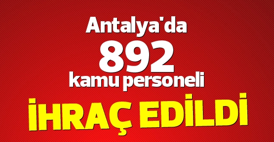 Antalya'da 892 kamu personeli ihraç edildi