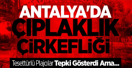 Antalya'da Çıplaklık Çirkefliği