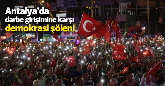 Antalya’da darbe girişimine karşı demokrasi şöleni