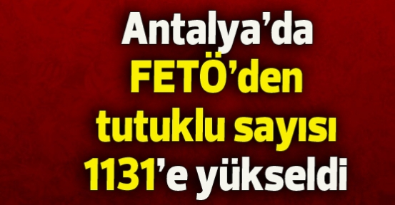 Antalya'da FETÖ'den 1131 kişi tutuklandı