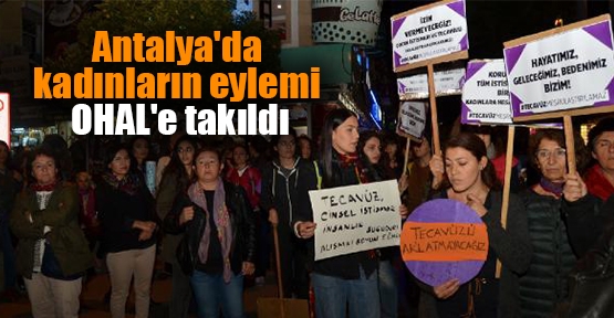 Antalya'da kadınların eylemi OHAL'e takıldı