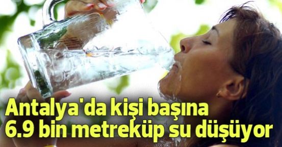 Antalya'da kişi başına 6.9 bin metreküp su düşüyor