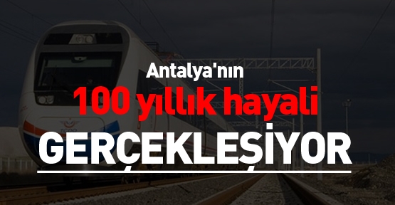 Antalya'nın 100 yıllık hayali gerçekleşiyor