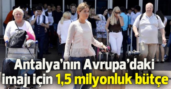 Antalya'nın Avrupa'da imajı için 1.5 milyonluk bütçe