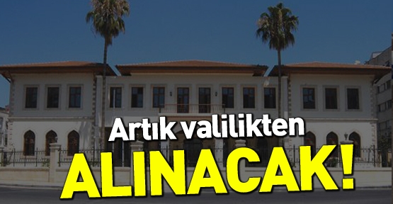Artık valilikten alınacak!