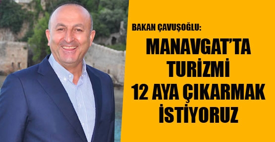 Bakan Çavuşoğlu: Manavgat'ta Turizmi 12 Aya Çıkarmak İstiyoruz