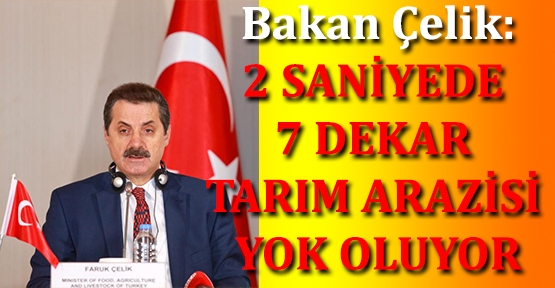 Bakan Çelik: Her 2 saniyede bir futbol sahası büyüklüğünde tarım arazisi yok oluyor