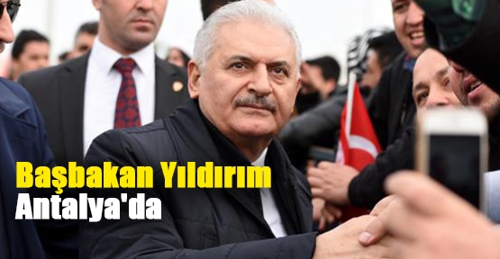 Başbakan Yıldırım Antalya'da
