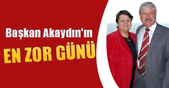 Başkan Akaydın'ın EN ZOR GÜNÜ