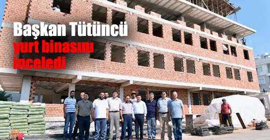 Başkan Tütüncü yurt binasını inceledi