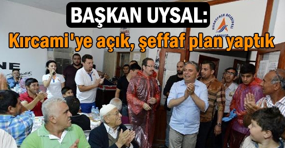 Başkan Uysal: Kırcami'ye açık, şeffaf plan yaptık