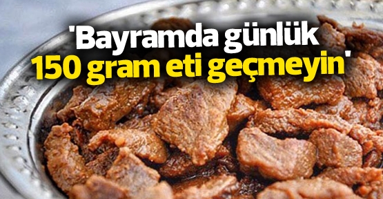  'Bayramda günlük 150 gram eti geçmeyin'