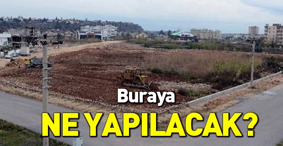 Buraya ne yapılacak?