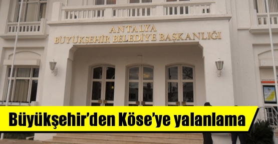 Büyükşehir’den Köse’ye yalanlama