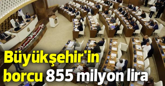 Büyükşehir'in borcu 855 milyon lira