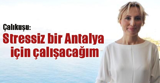 Çalıkuşu: Stressiz bir Antalya için çalışacağım