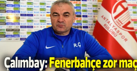 Çalımbay: Fenerbahçe zor maç