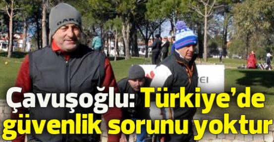 Çavuşoğlu: Türkiye'de güvenlik sorunu yoktur