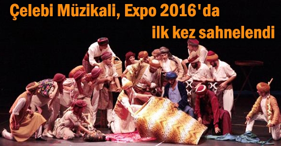 Çelebi Müzikali, Expo 2016'da ilk kez sahnelendi