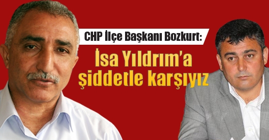 CHP'li Bozkurt: İsa Yıldrım’a şiddetle karşıyız