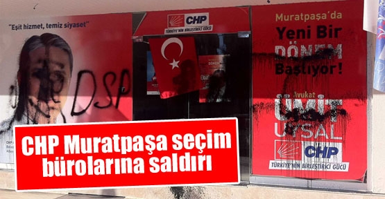 CHP Muratpaşa seçim bürolarına saldırı