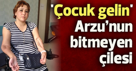 'Çocuk gelin' Arzu'nun çilesi bitmiyor
