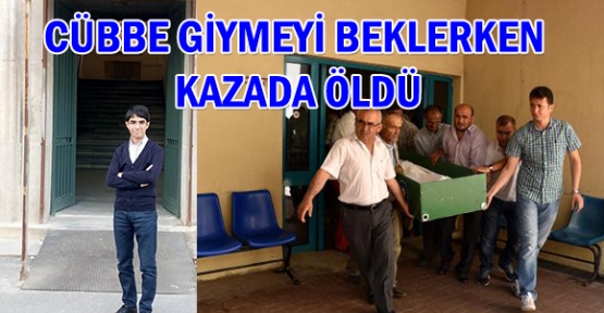 Cübbe giymeyi beklerken kazada öldü