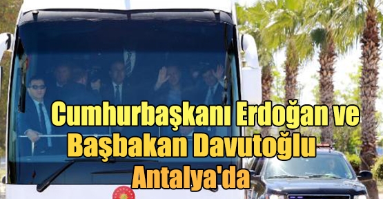 Cumhurbaşkanı Erdoğan ve Başbakan Davutoğlu Antalya'da
